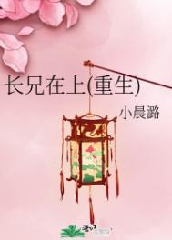 长兄在上(重生)小晨潞免费阅读