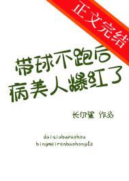 带球不跑后病美人爆红了by