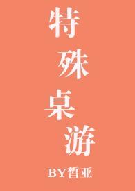特殊桌游皙亚笔趣阁