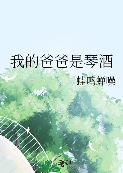 我的爸爸是琴酒蛙鸣蝉噪