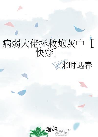 病弱大佬拯救炮灰中快穿txt