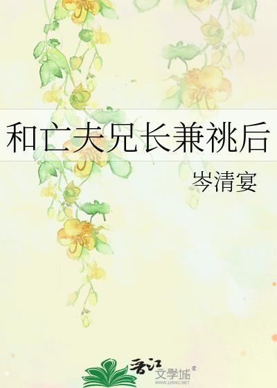 和亡夫兄长兼兆后全集免费读