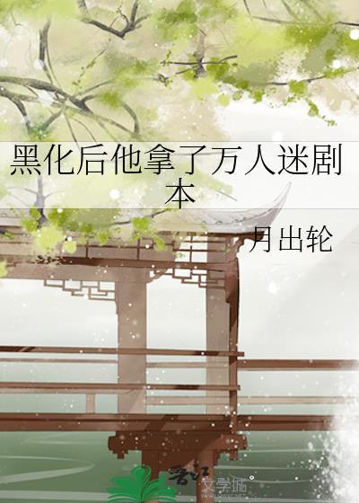 黑化后他拿了万人迷剧本txt