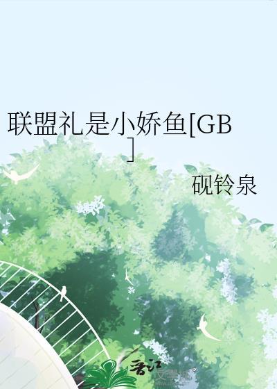 联盟礼是小娇鱼[GB］