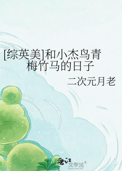 [综英美]和小杰鸟青梅竹马的日子