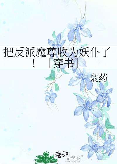 把反派魔尊收为妖仆了！［穿书］